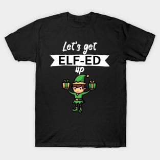 Lets get elfed up T-Shirt